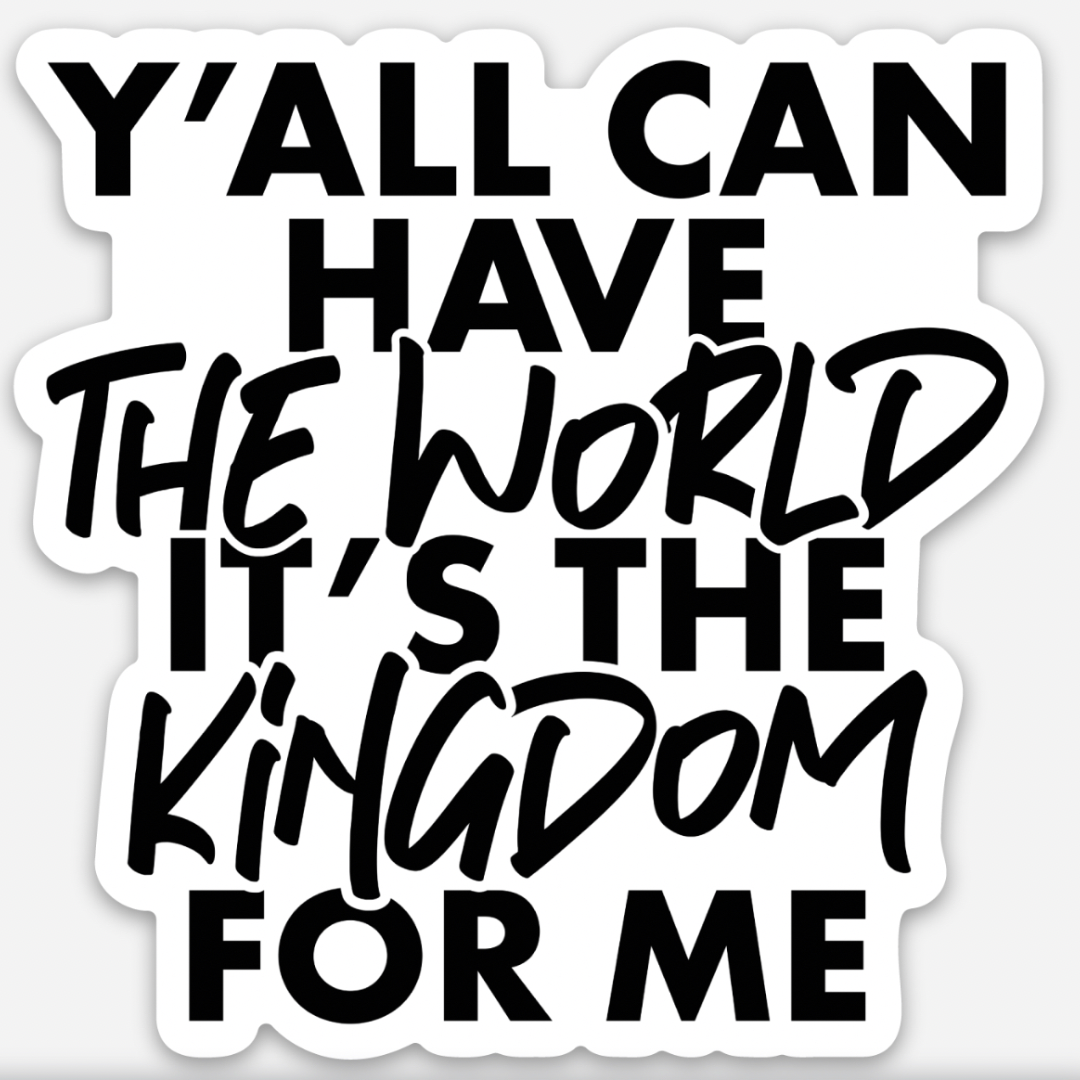 It's The Kingdom For Me Sticker
