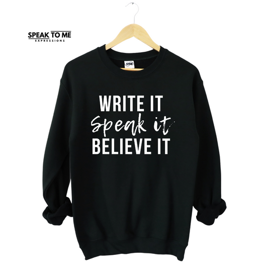 Write it, Speak it, Believe it Sweatshirt