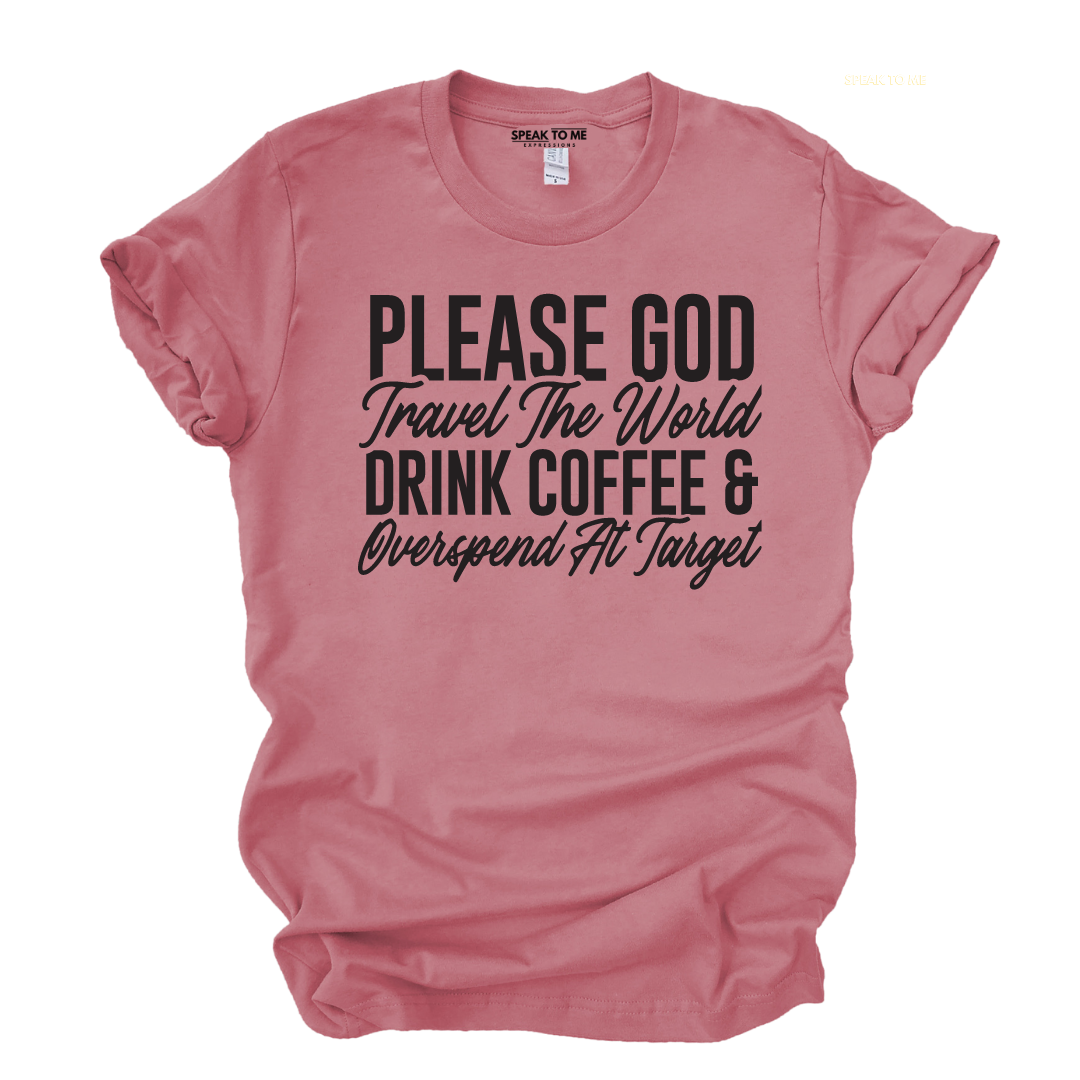 Please God, Drink Coffee, Travel The World, Target T-Shirt