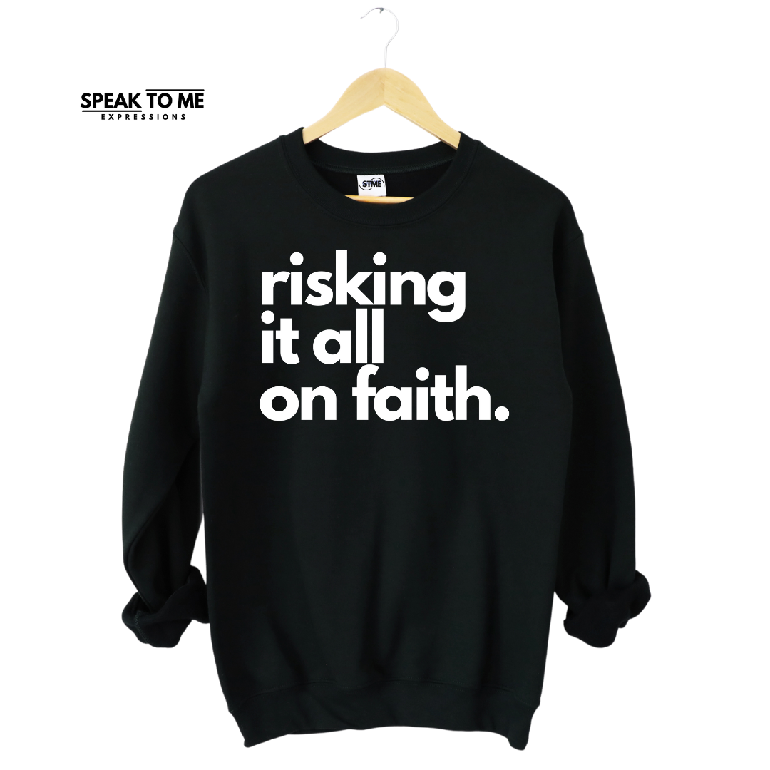 Risking it all on Faith Sweatshirt