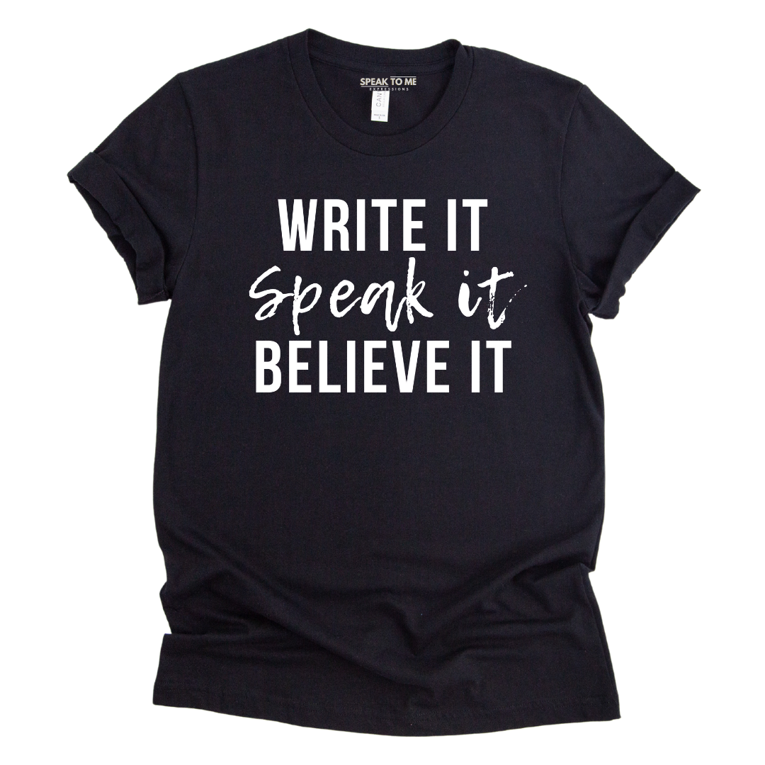 Write it, Speak it, Believe it T-Shirt